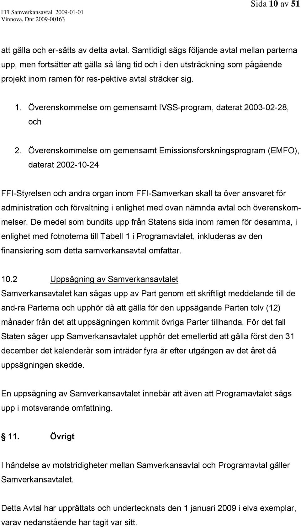 Överenskommelse om gemensamt IVSS-program, daterat 2003-02-28, och 2.