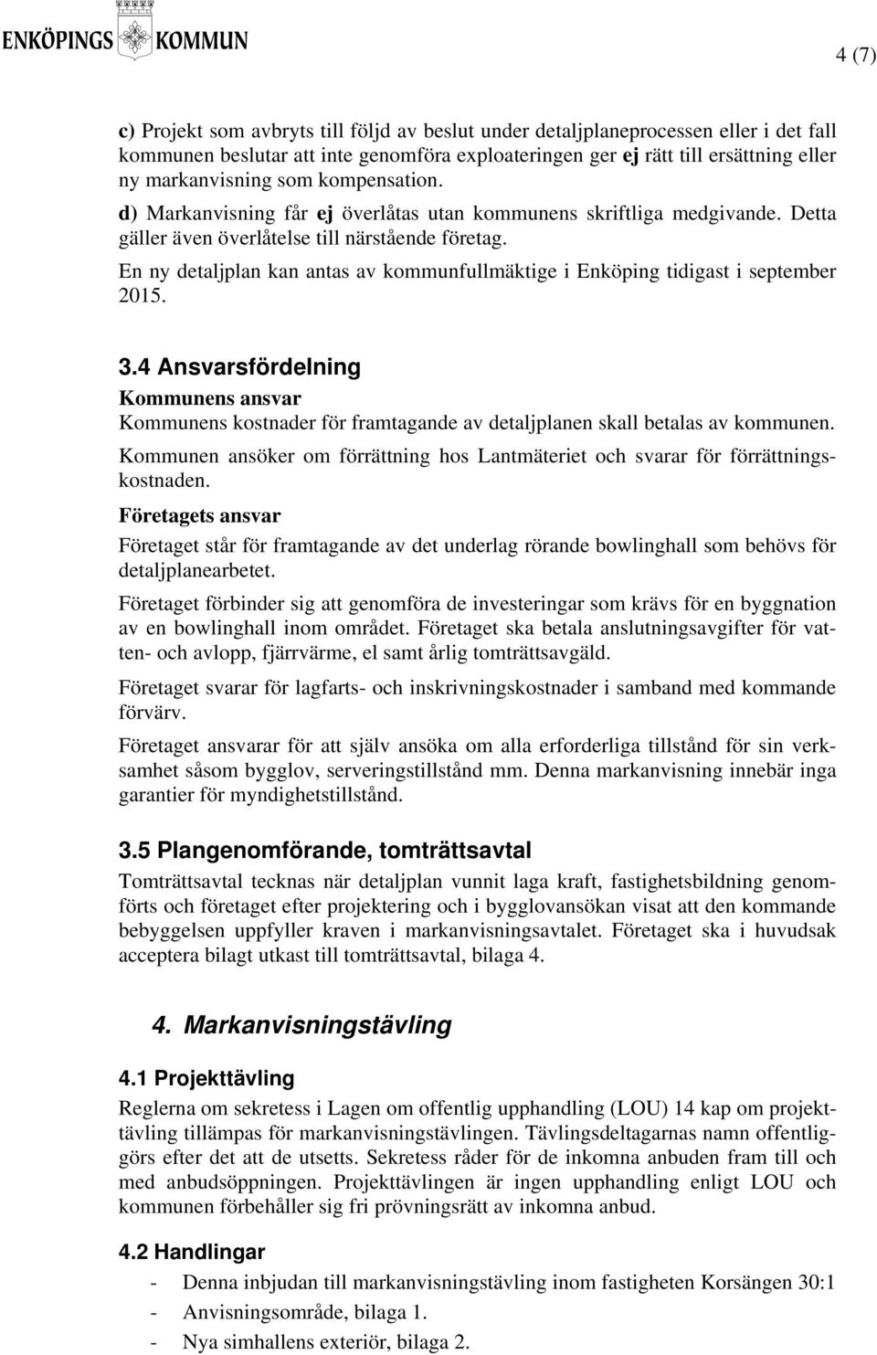 En ny detaljplan kan antas av kommunfullmäktige i Enköping tidigast i september 2015. 3.