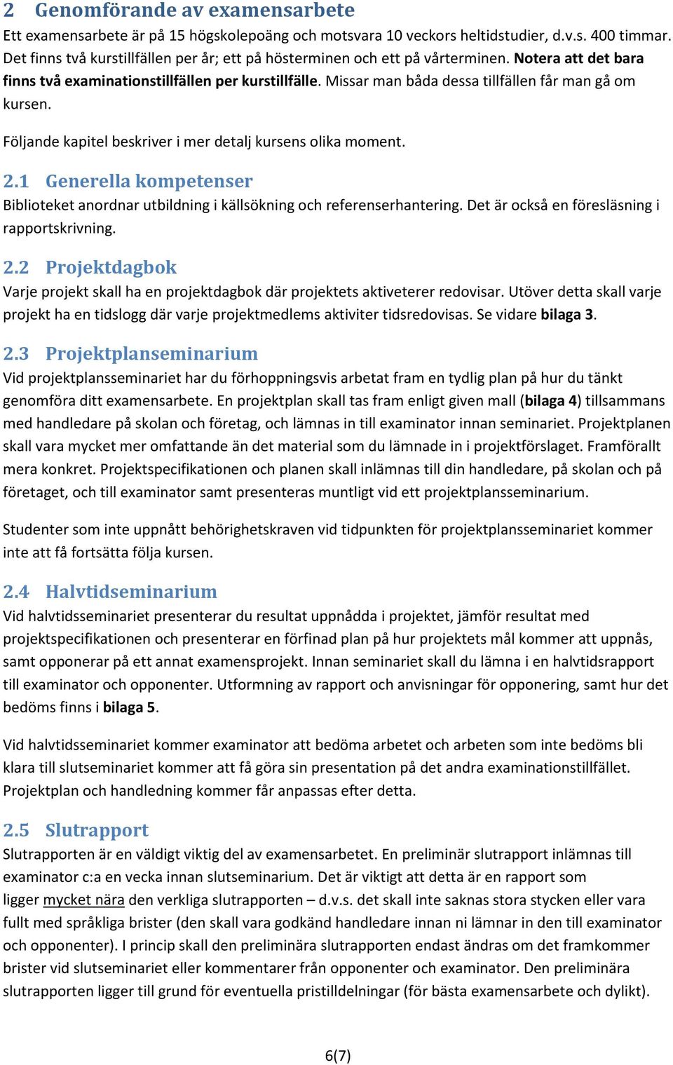 Missar man båda dessa tillfällen får man gå om kursen. Följande kapitel beskriver i mer detalj kursens olika moment. 2.