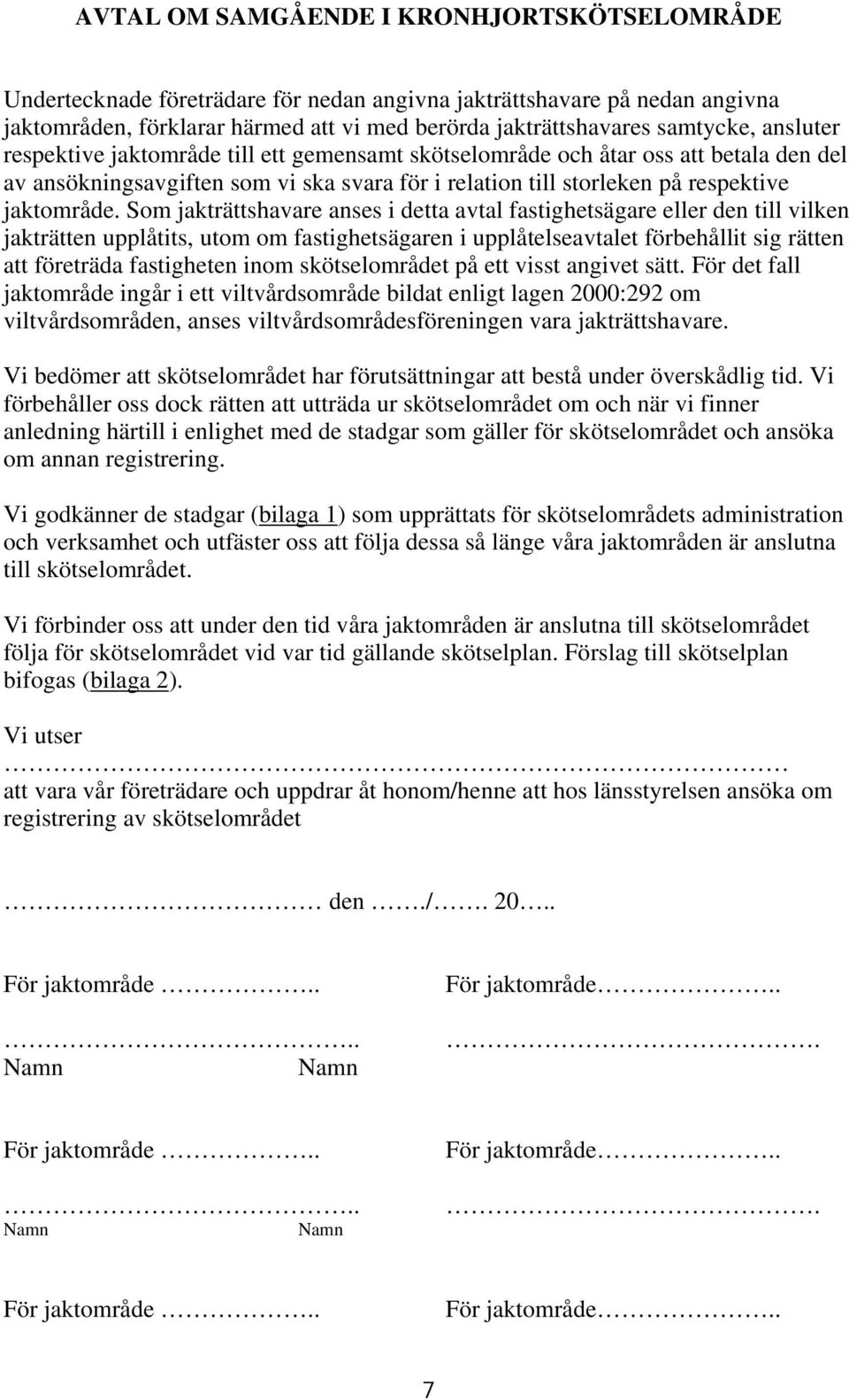 Som jakträttshavare anses i detta avtal fastighetsägare eller den till vilken jakträtten upplåtits, utom om fastighetsägaren i upplåtelseavtalet förbehållit sig rätten att företräda fastigheten inom