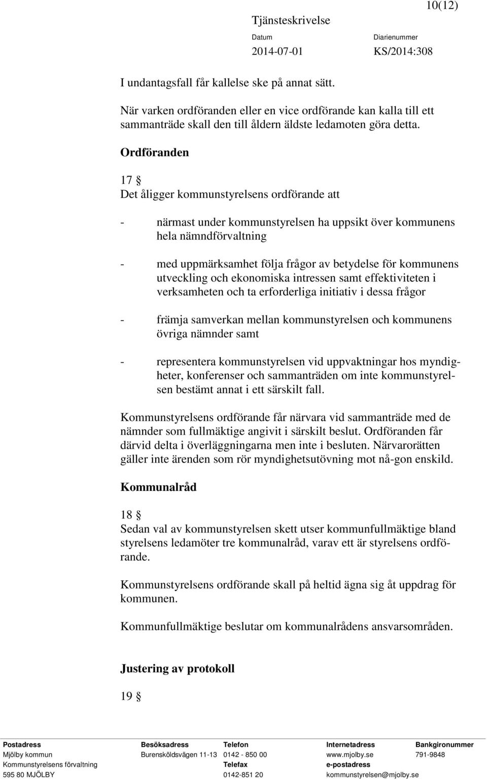 utveckling och ekonomiska intressen samt effektiviteten i verksamheten och ta erforderliga initiativ i dessa frågor - främja samverkan mellan kommunstyrelsen och kommunens övriga nämnder samt -