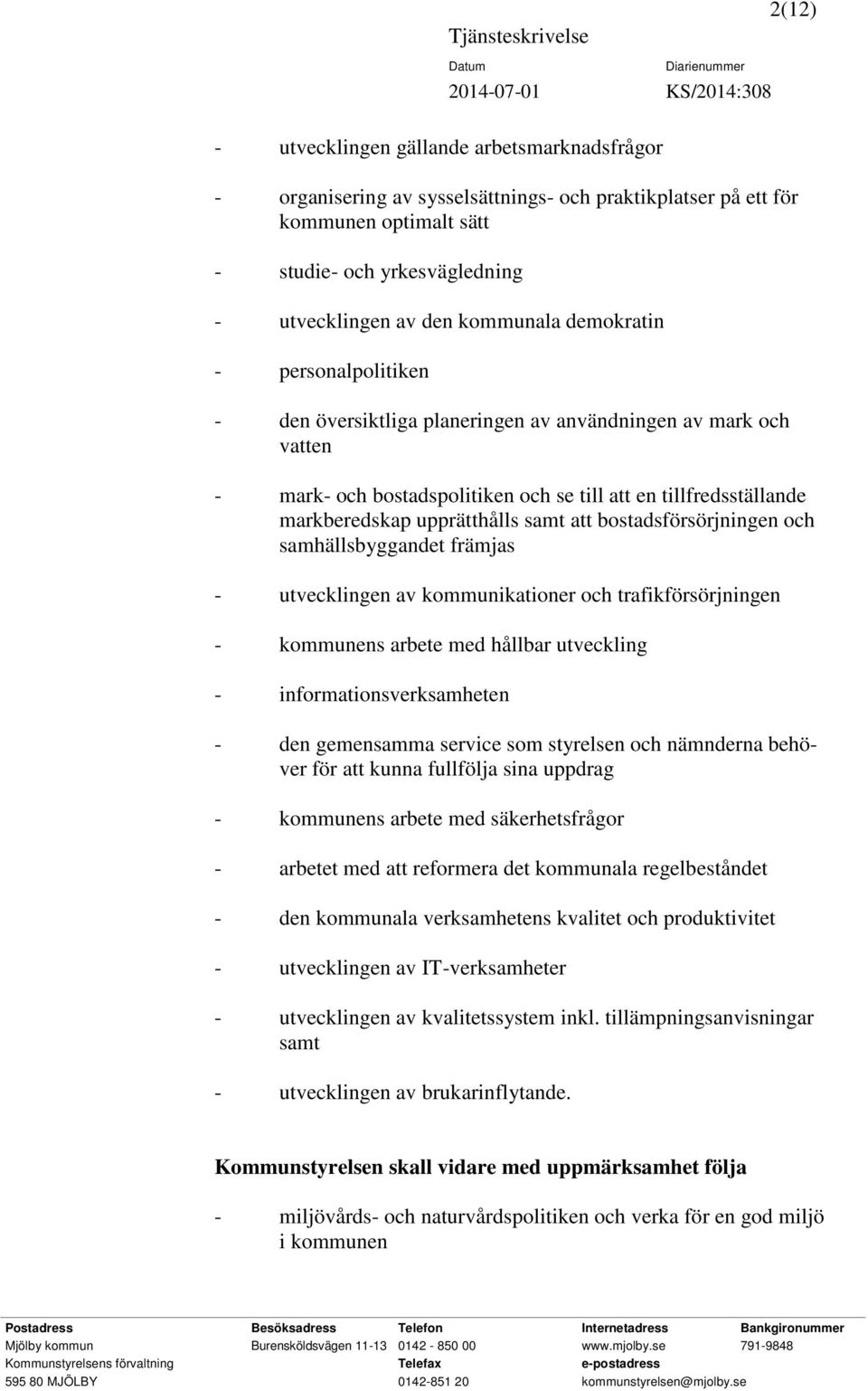 upprätthålls samt att bostadsförsörjningen och samhällsbyggandet främjas - utvecklingen av kommunikationer och trafikförsörjningen - kommunens arbete med hållbar utveckling - informationsverksamheten