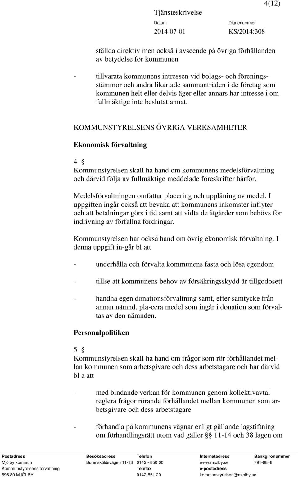 KOMMUNSTYRELSENS ÖVRIGA VERKSAMHETER Ekonomisk förvaltning 4 Kommunstyrelsen skall ha hand om kommunens medelsförvaltning och därvid följa av fullmäktige meddelade föreskrifter härför.