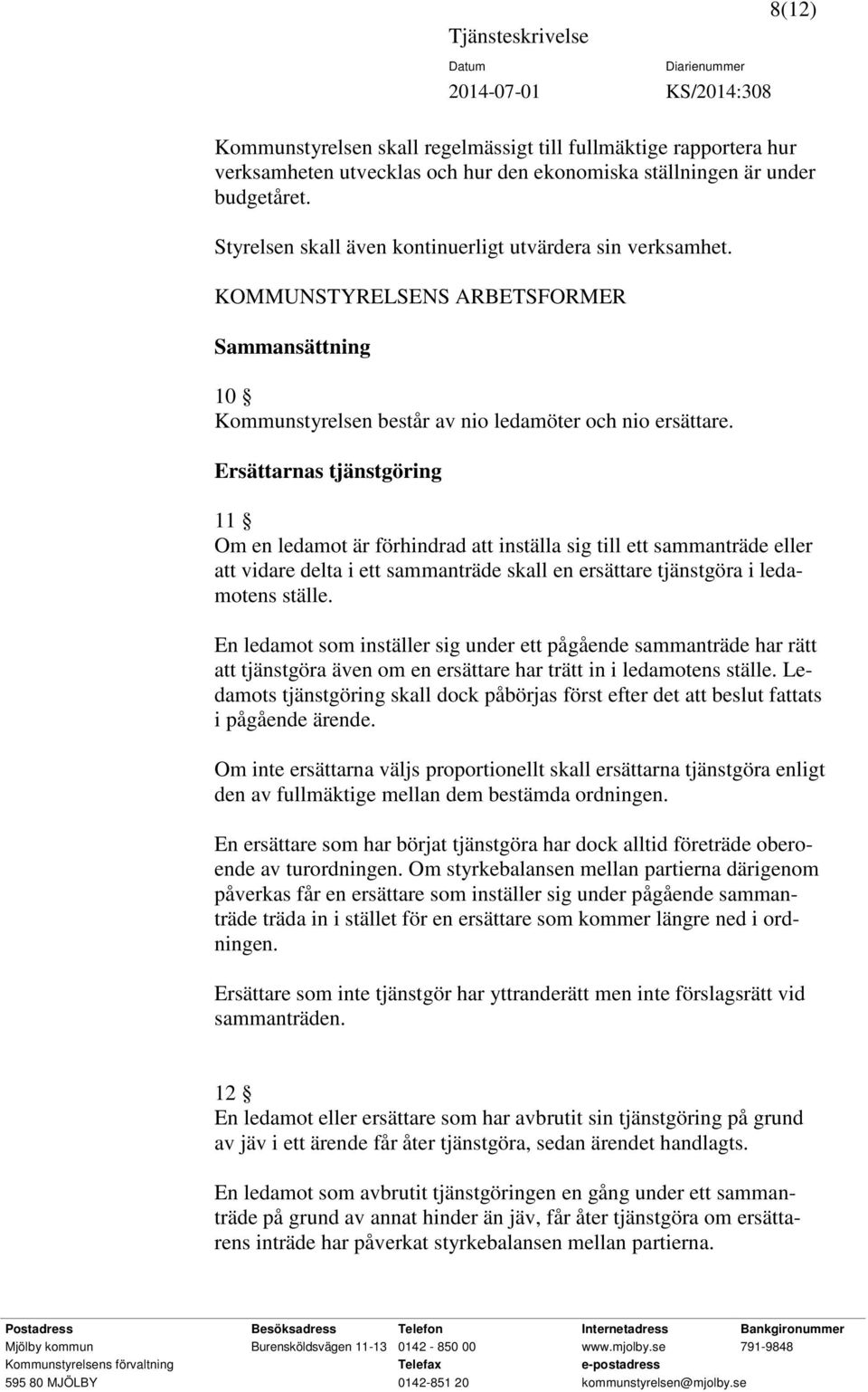 Ersättarnas tjänstgöring 11 Om en ledamot är förhindrad att inställa sig till ett sammanträde eller att vidare delta i ett sammanträde skall en ersättare tjänstgöra i ledamotens ställe.