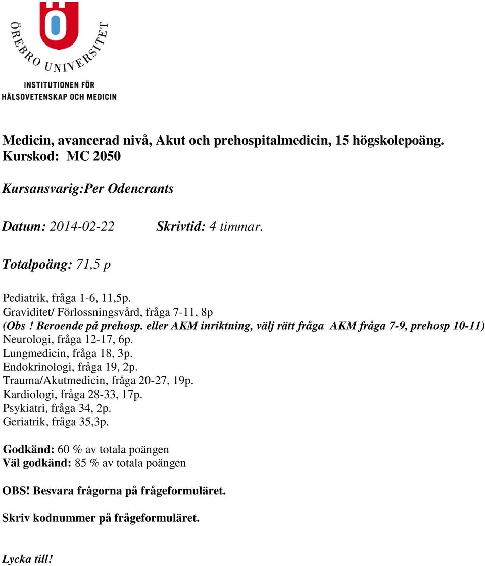 eller AKM inriktning, välj rätt fråga AKM fråga 7-9, prehosp 10-11) Neurologi, fråga 12-17, 6p. Lungmedicin, fråga 18, 3p. Endokrinologi, fråga 19,.