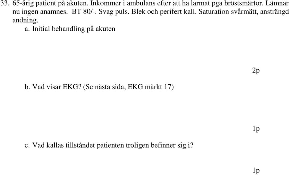 BT 80/-. Svag puls. Blek och perifert kall. Saturation svårmätt, ansträngd andning.
