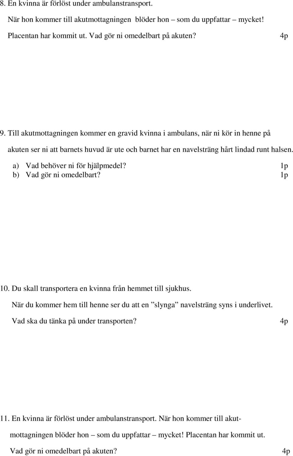 a) Vad behöver ni för hjälpmedel? b) Vad gör ni omedelbart? 10. Du skall transportera en kvinna från hemmet till sjukhus.