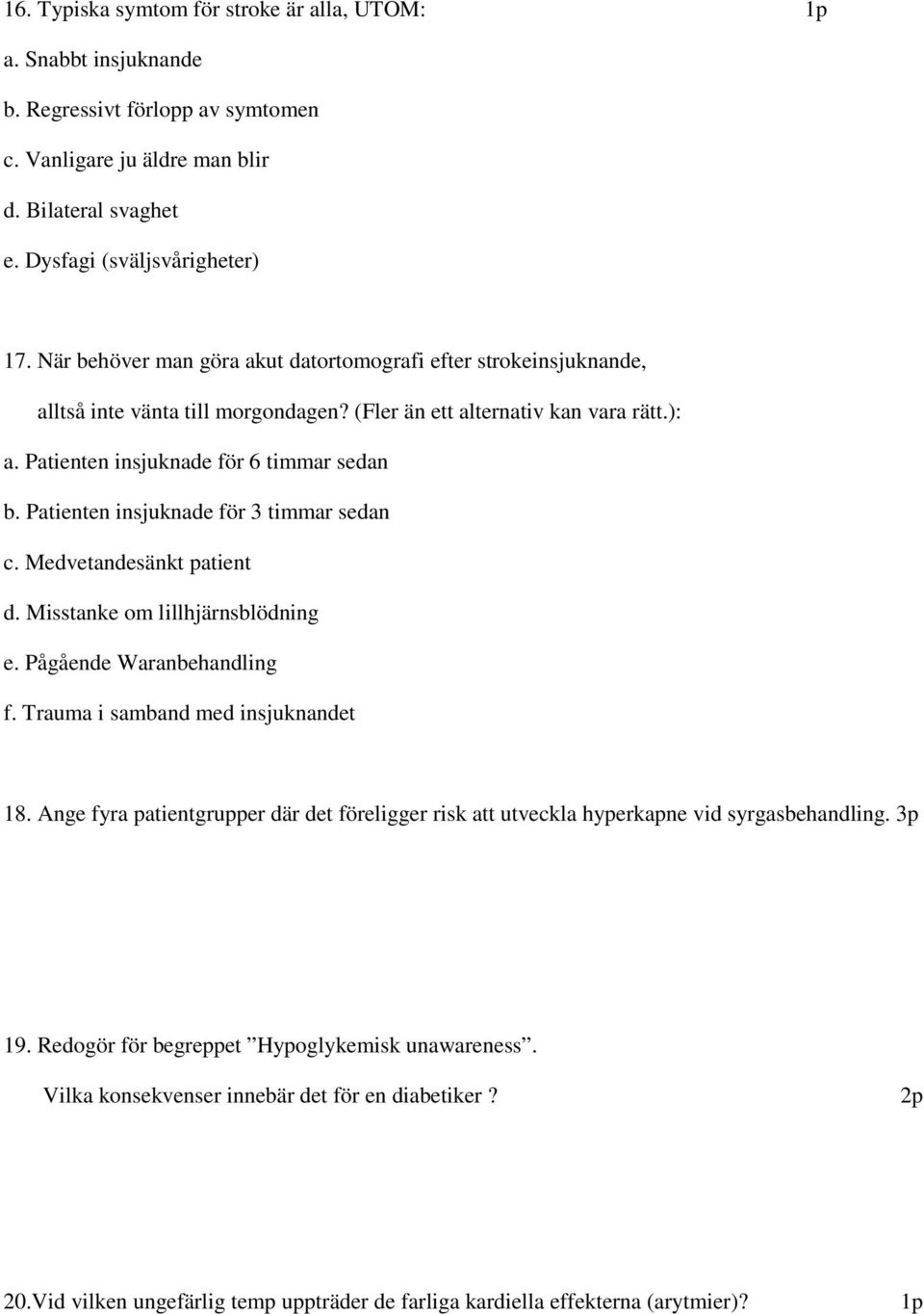 Patienten insjuknade för 3 timmar sedan c. Medvetandesänkt patient d. Misstanke om lillhjärnsblödning e. Pågående Waranbehandling f. Trauma i samband med insjuknandet 18.