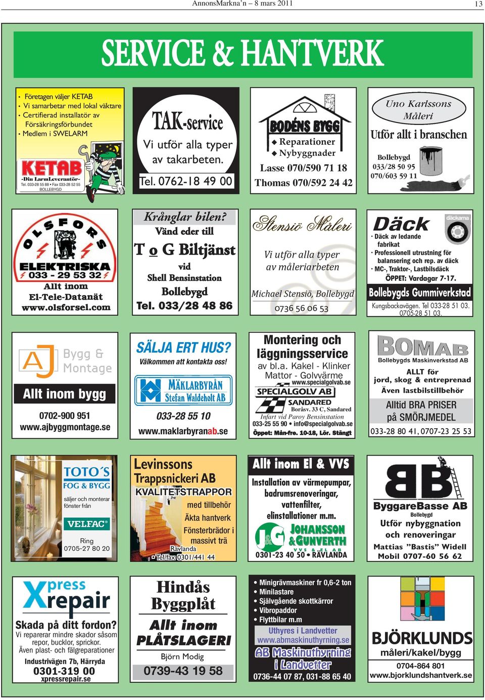 0762-18 49 00 u Reparationer u Nybyggnader Lasse 070/590 71 18 Thomas 070/592 24 42 Uno Karlssons Måleri Utför allt i branschen Bollebygd 033/28 50 95 070/603 59 11 Krånglar bilen?