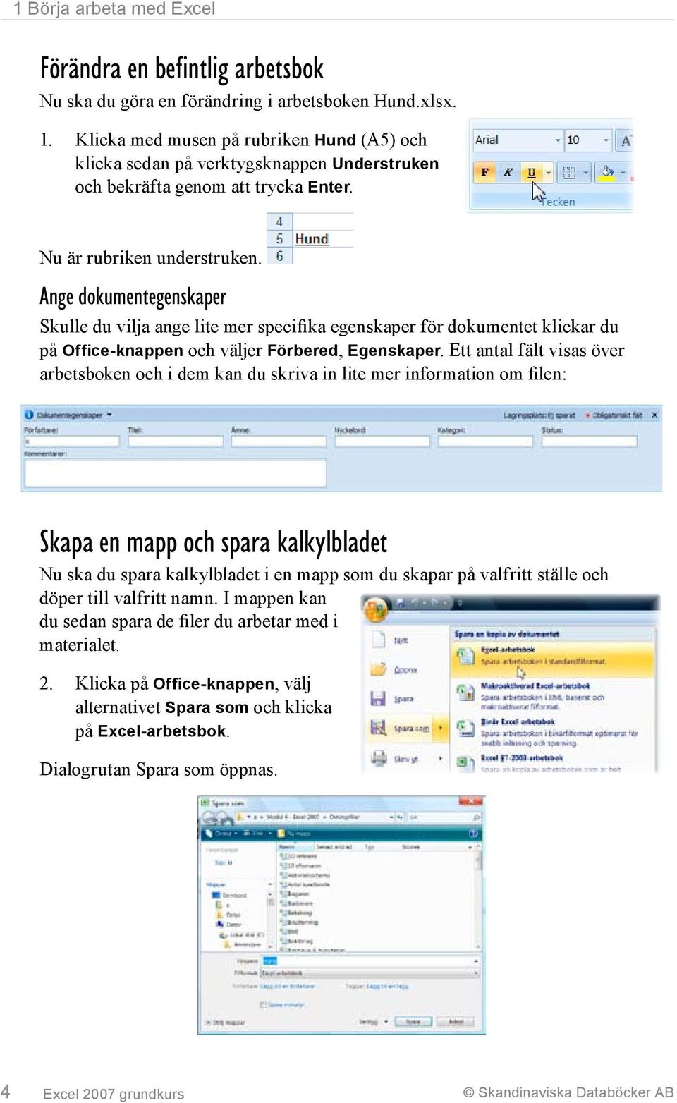 Ange dokumentegenskaper Skulle du vilja ange lite mer specifika egenskaper för dokumentet klickar du på Office-knappen och väljer Förbered, Egenskaper.