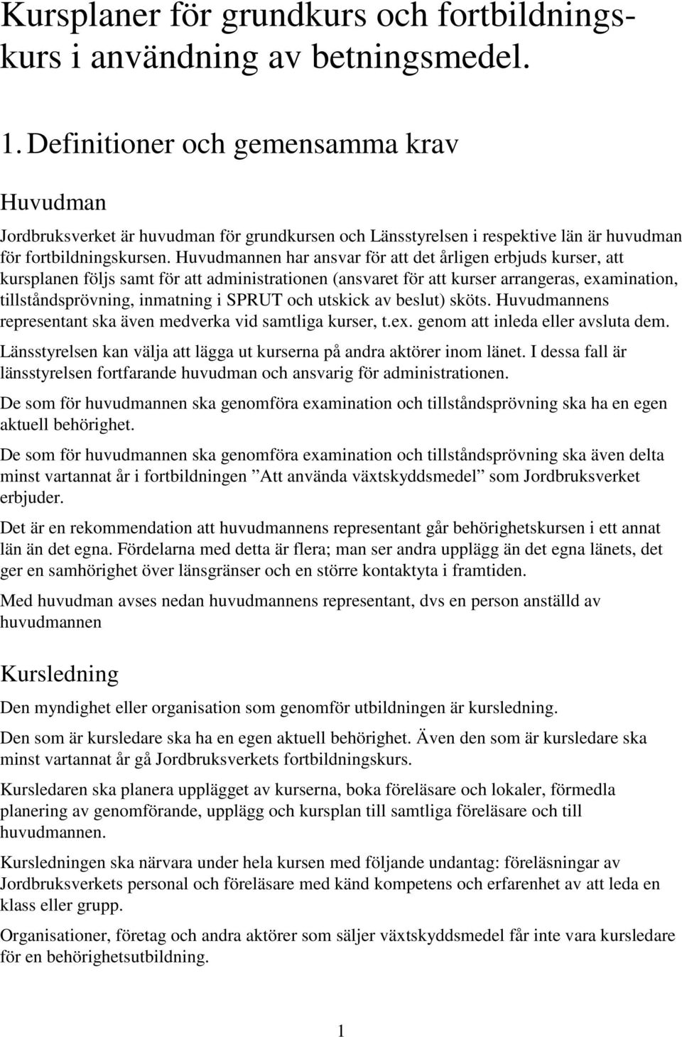 Huvudmannen har ansvar för att det årligen erbjuds kurser, att kursplanen följs samt för att administrationen (ansvaret för att kurser arrangeras, examination, tillståndsprövning, inmatning i SPRUT