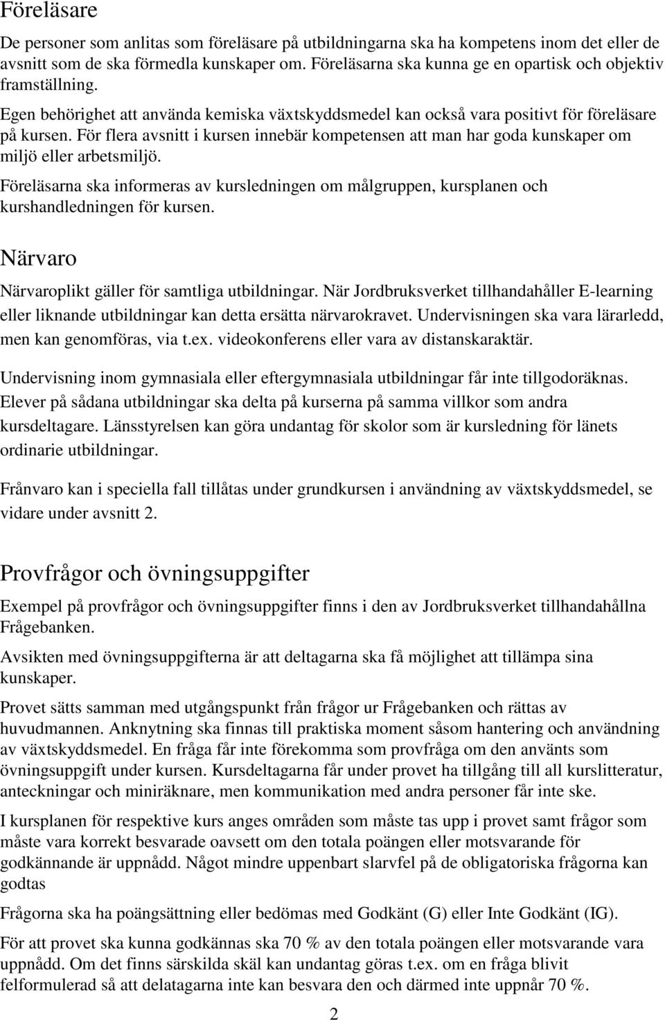 För flera avsnitt i kursen innebär kompetensen att man har goda kunskaper om miljö eller arbetsmiljö.