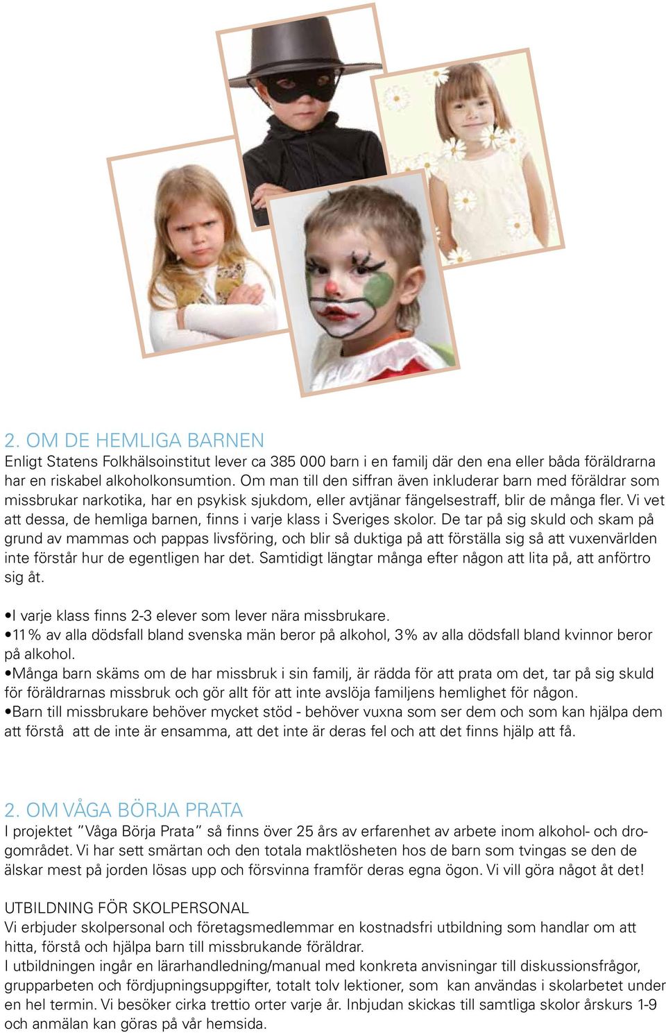 Vi vet att dessa, de hemliga barnen, finns i varje klass i Sveriges skolor.