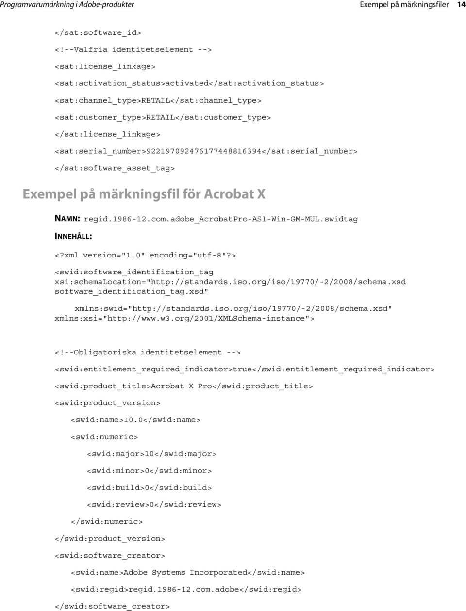 <sat:customer_type>retail</sat:customer_type> </sat:license_linkage> <sat:serial_number>922197092476177448816394</sat:serial_number> </sat:software_asset_tag> Exempel på märkningsfil för Acrobat X