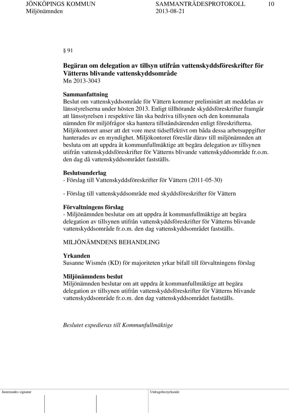 Enligt tillhörande skyddsföreskrifter framgår att länsstyrelsen i respektive län ska bedriva tillsynen och den kommunala nämnden för miljöfrågor ska hantera tillståndsärenden enligt föreskrifterna.
