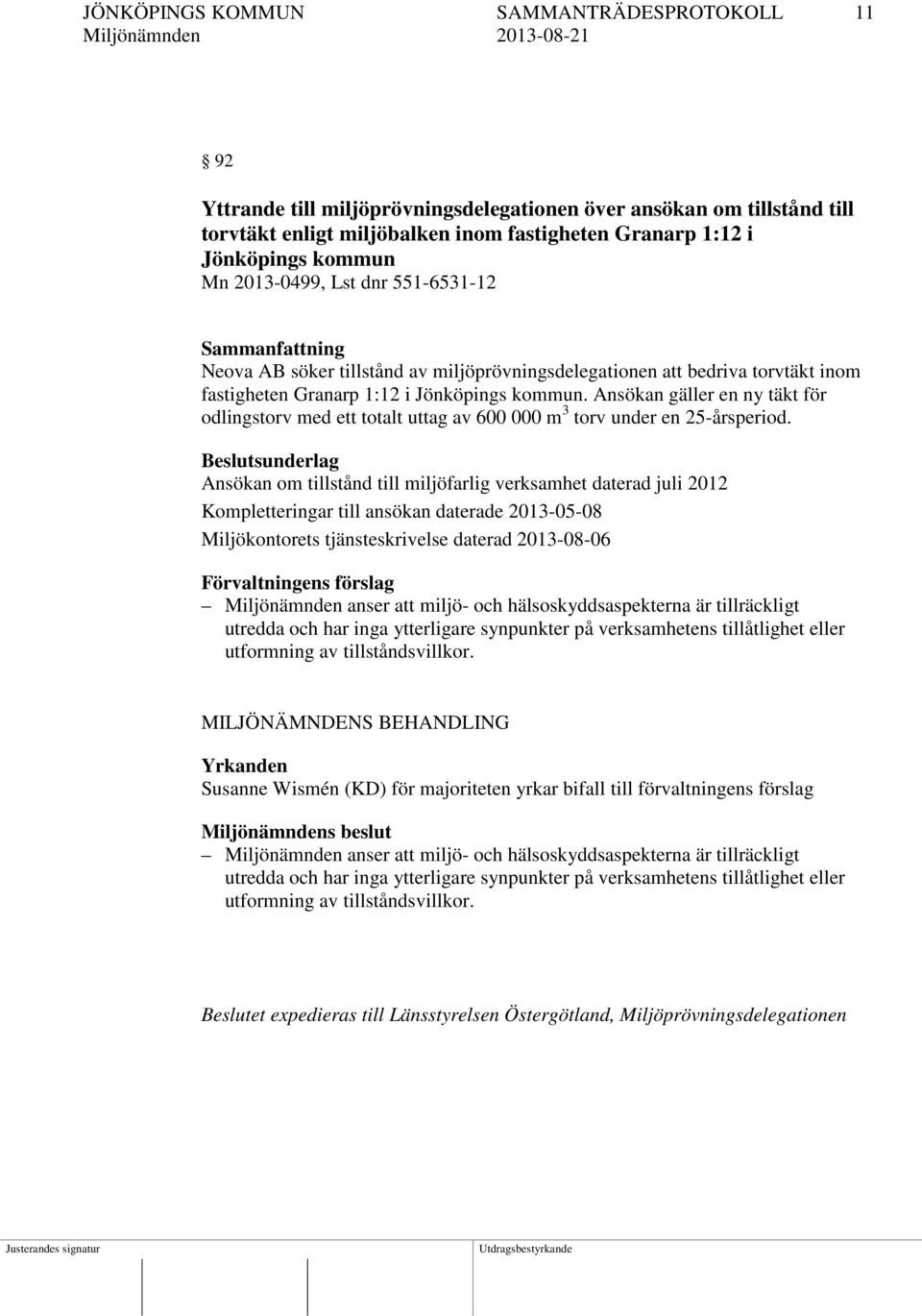 Ansökan gäller en ny täkt för odlingstorv med ett totalt uttag av 600 000 m 3 torv under en 25-årsperiod.