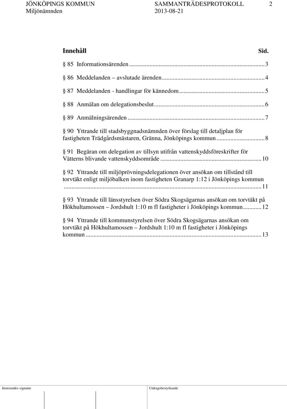 .. 8 91 Begäran om delegation av tillsyn utifrån vattenskyddsföreskrifter för Vätterns blivande vattenskyddsområde.