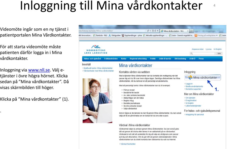 För att starta videomöte måste patienten därför logga in i Mina vårdkontakter.