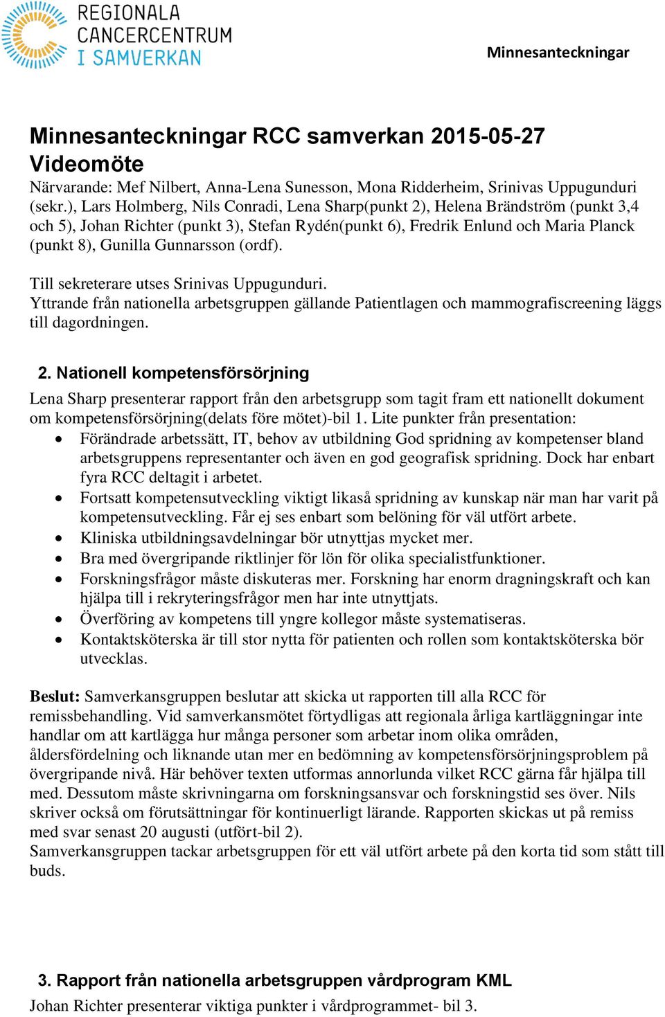 (ordf). Till sekreterare utses Srinivas Uppugunduri. Yttrande från nationella arbetsgruppen gällande Patientlagen och mammografiscreening läggs till dagordningen. 2.