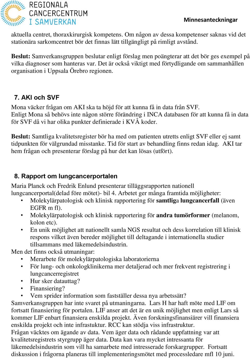 Det är också viktigt med förtydligande om sammanhållen organisation i Uppsala Örebro regionen. 7. AKI och SVF Mona väcker frågan om AKI ska ta höjd för att kunna få in data från SVF.