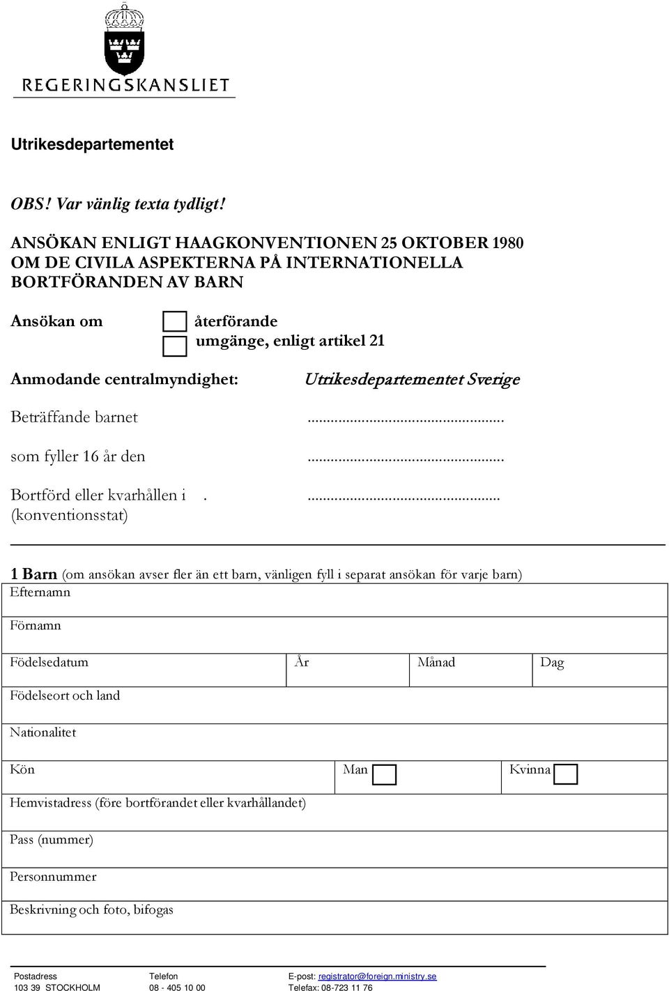 Anmodande centralmyndighet: Utrikesdepartementet Sverige Beträffande barnet... som fyller 16 år den... Bortförd eller kvarhållen i.