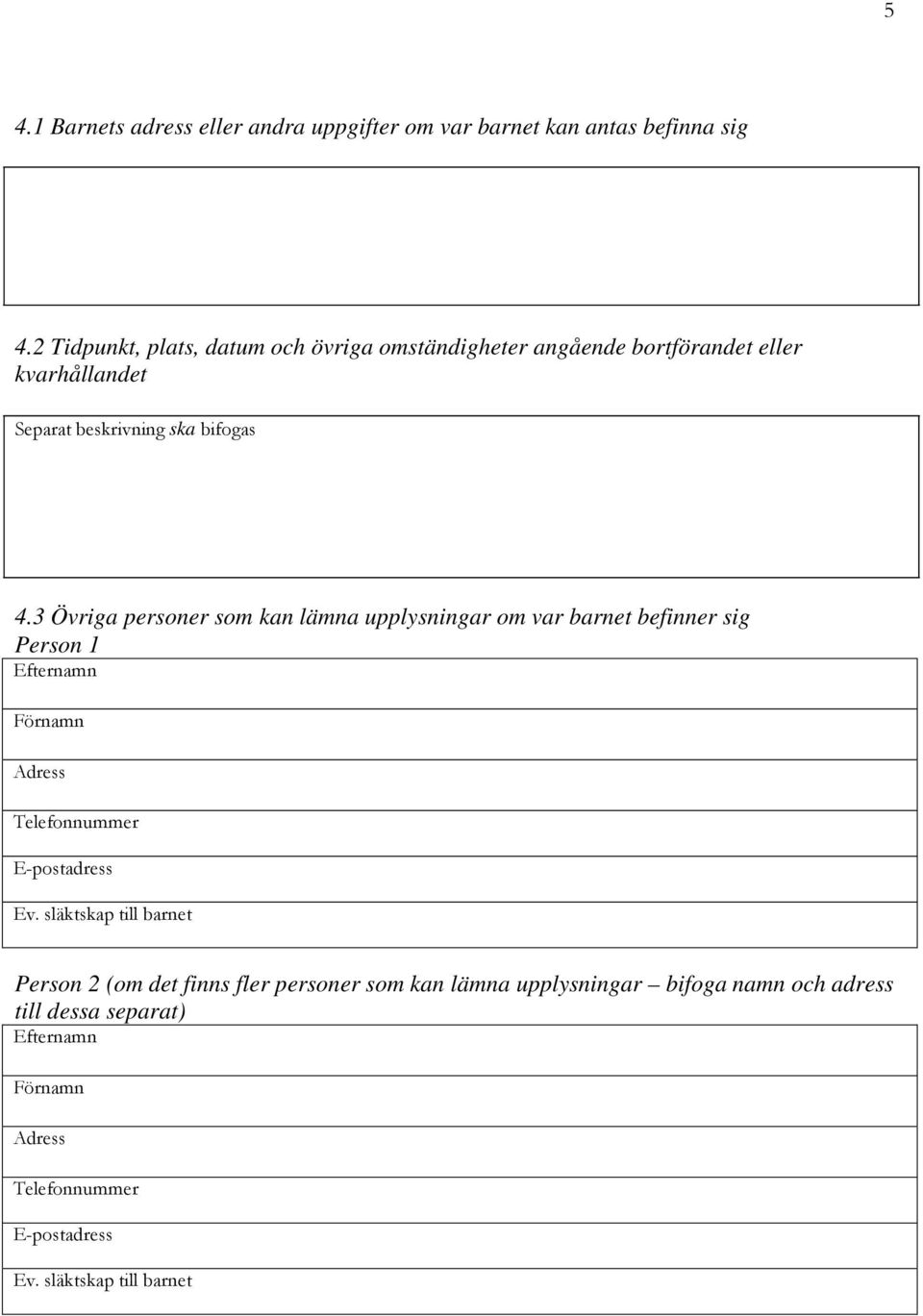 ska bifogas 4.3 Övriga personer som kan lämna upplysningar om var barnet befinner sig Person 1 Adress Ev.