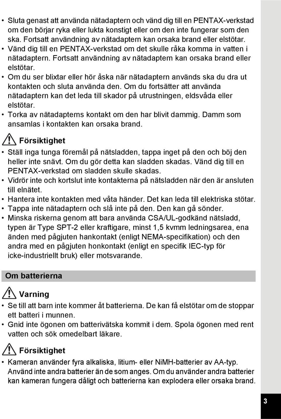 Fortsatt användning av nätadaptern kan orsaka brand eller elstötar. Om du ser blixtar eller hör åska när nätadaptern används ska du dra ut kontakten och sluta använda den.