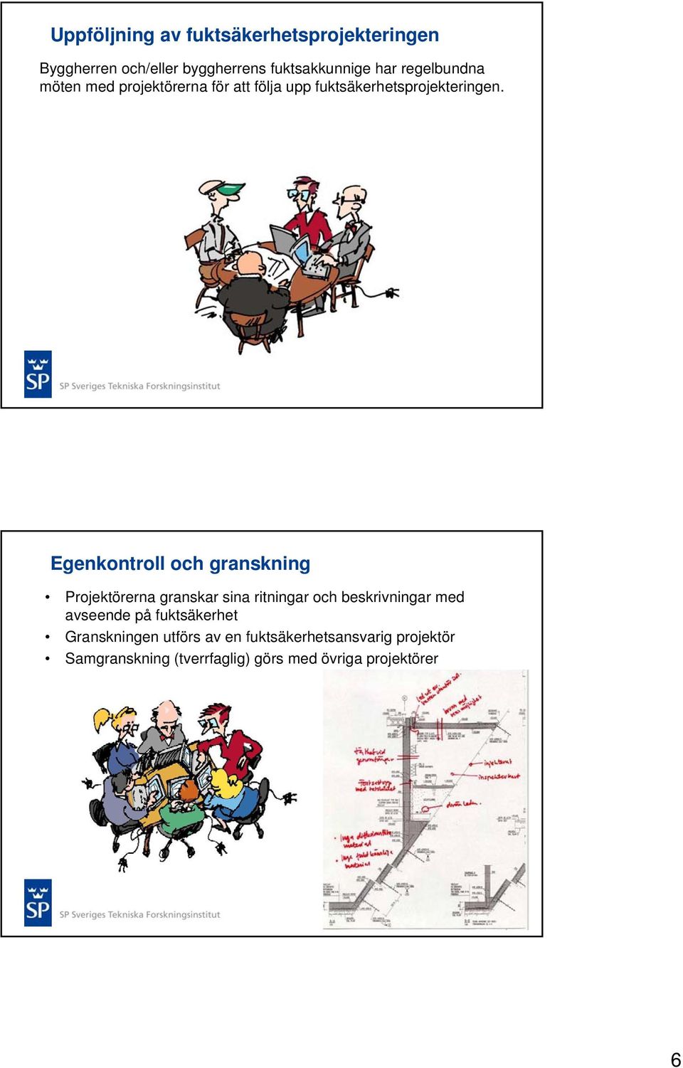 Egenkontroll och granskning Projektörerna granskar sina ritningar och beskrivningar med avseende på