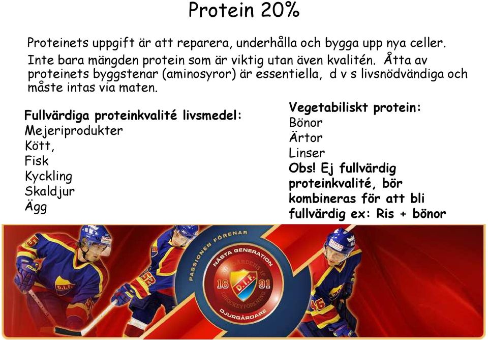 Åtta av proteinets byggstenar (aminosyror) är essentiella, d v s livsnödvändiga och måste intas via maten.