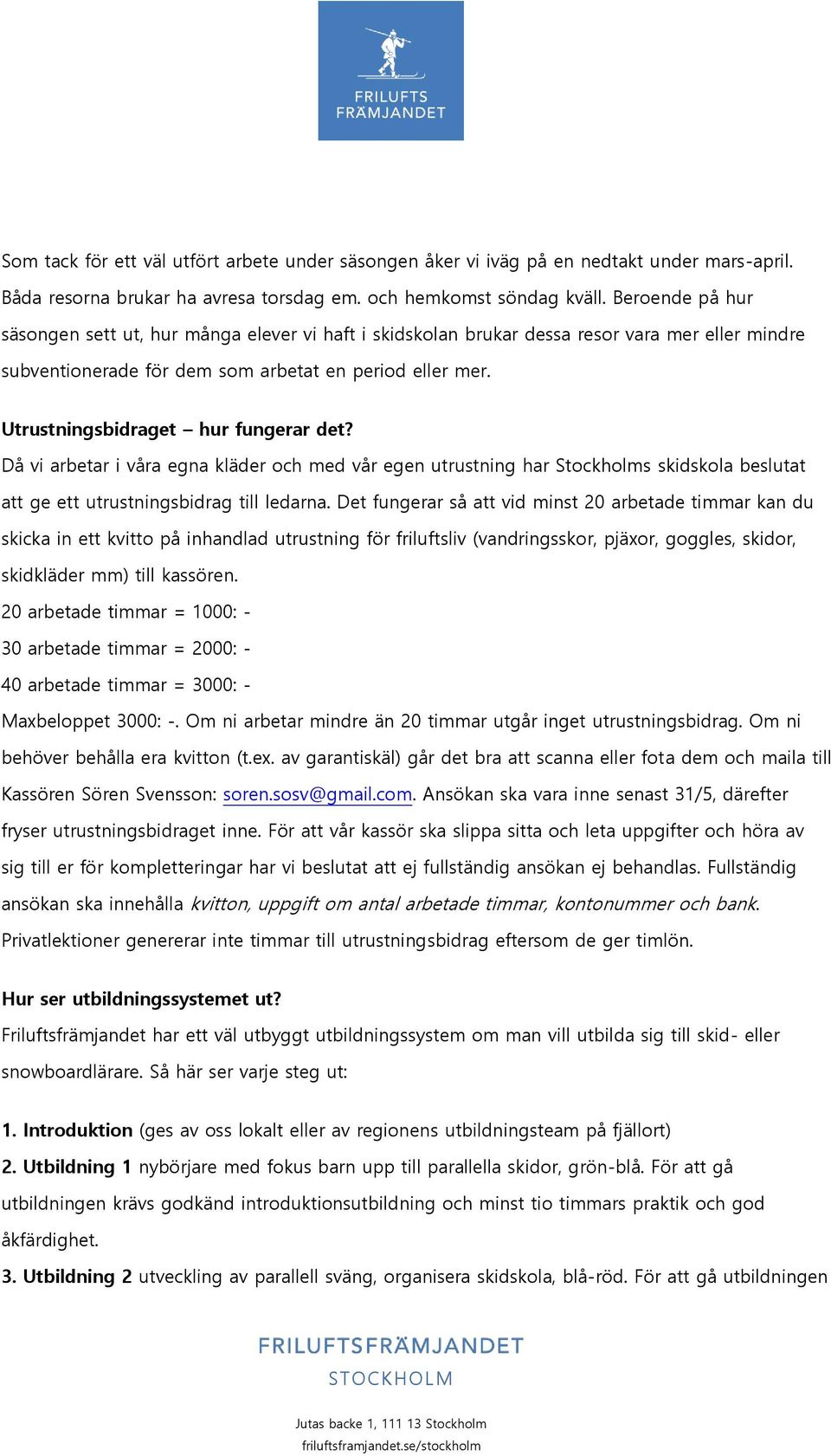 Utrustningsbidraget hur fungerar det? Då vi arbetar i våra egna kläder och med vår egen utrustning har Stockholms skidskola beslutat att ge ett utrustningsbidrag till ledarna.