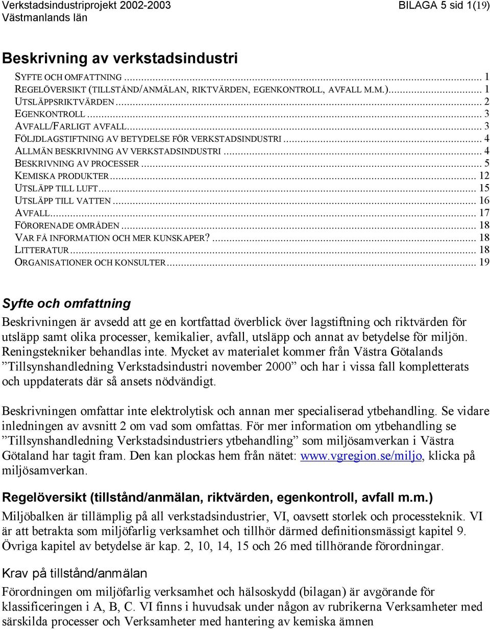 .. 12 UTSLÄPP TILL LUFT... 15 UTSLÄPP TILL VATTEN... 16 AVFALL... 17 FÖRORENADE OMRÅDEN... 18 VAR FÅ INFORMATION OCH MER KUNSKAPER?... 18 LITTERATUR... 18 ORGANISATIONER OCH KONSULTER.