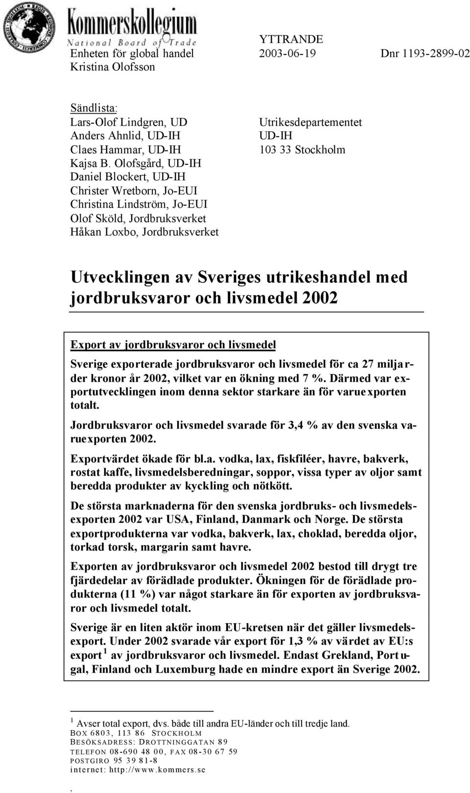 Utvecklingen av Sveriges utrikeshandel med jordbruksvaror och livsmedel 2002 Export av jordbruksvaror och livsmedel Sverige exporterade jordbruksvaror och livsmedel för ca 27 milja r- der kronor år