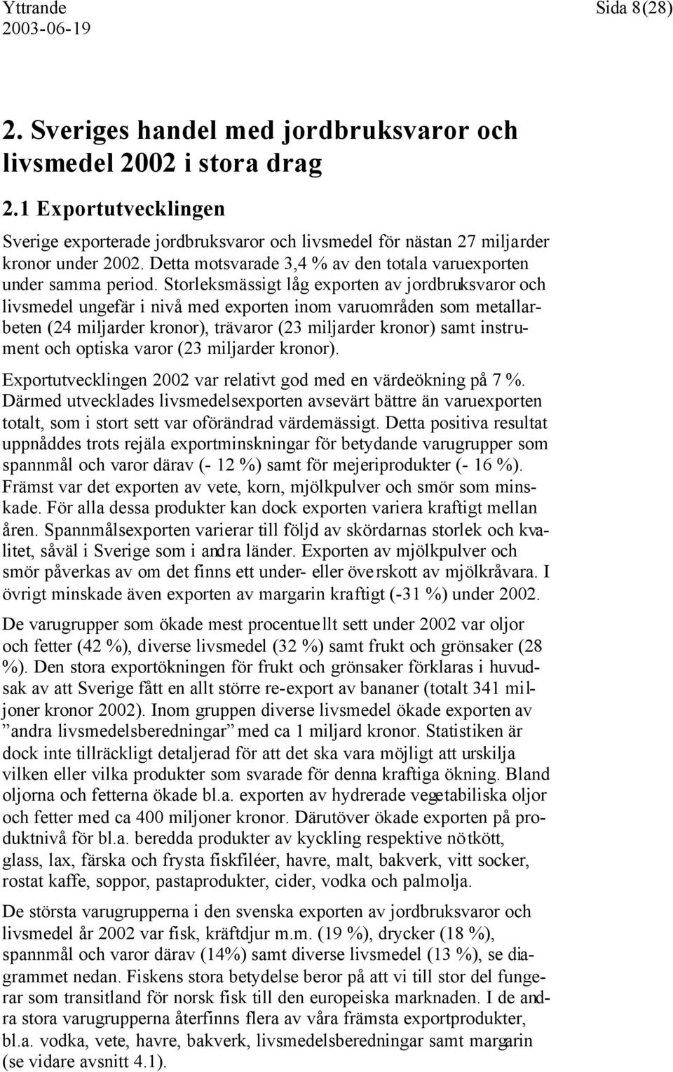 Storleksmässigt låg exporten av jordbruksvaror och livsmedel ungefär i nivå med exporten inom varuområden som metallarbeten (24 miljarder kronor), trävaror (23 miljarder kronor) samt instrument och