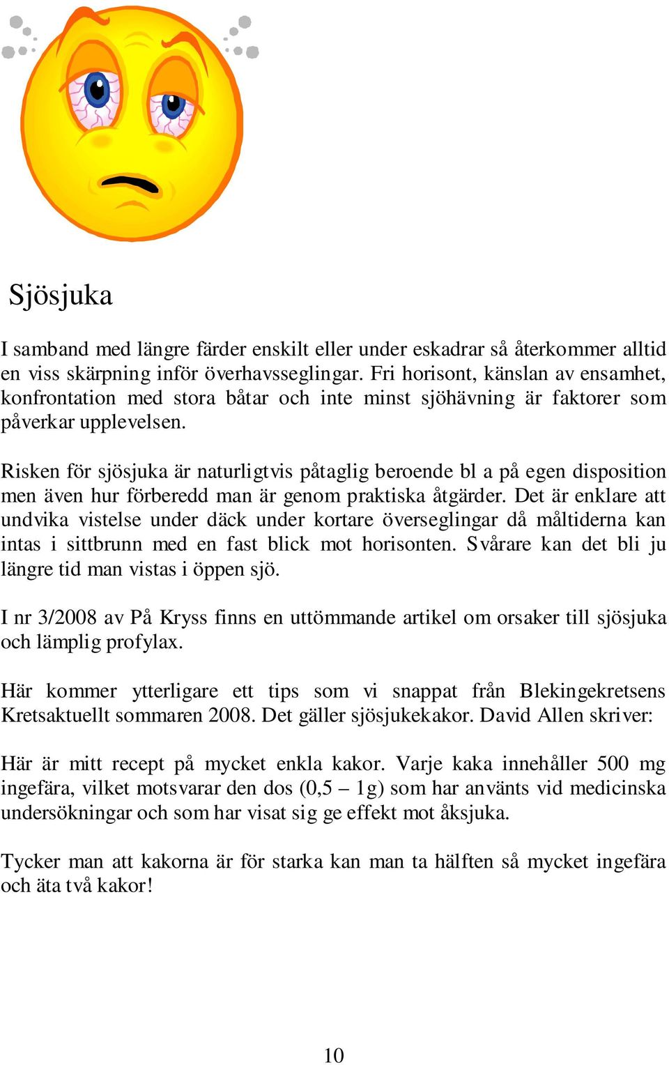 Risken för sjösjuka är naturligtvis påtaglig beroende bl a på egen disposition men även hur förberedd man är genom praktiska åtgärder.