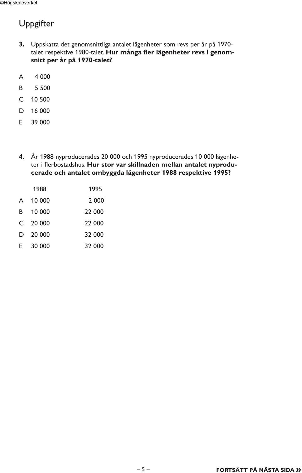 År 1988 nyproducerades 20 000 och 1995 nyproducerades 10 000 lägenheter i flerbostadshus.