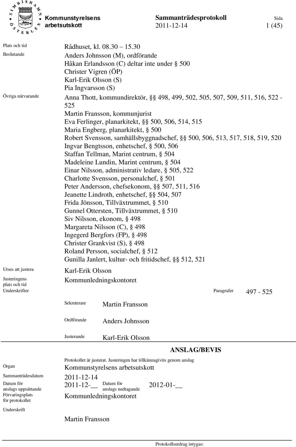 498, 499, 502, 505, 507, 509, 511, 516, 522-525 Martin Fransson, kommunjurist Eva Ferlinger, planarkitekt, 500, 506, 514, 515 Maria Engberg, planarkitekt, 500 Robert Svensson, samhällsbyggnadschef,