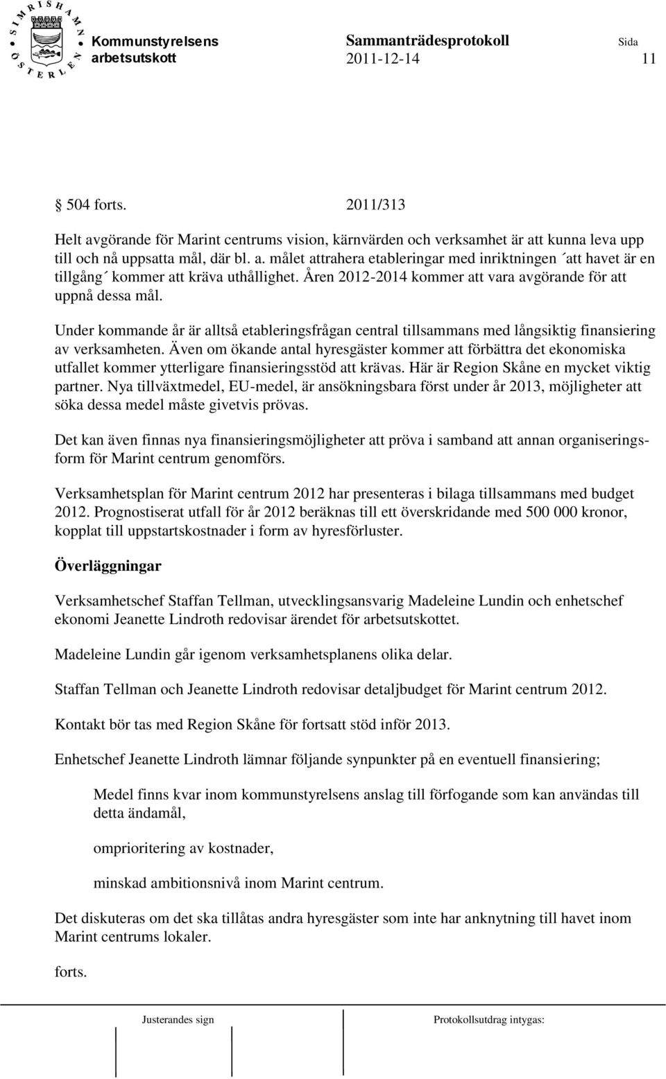 Även om ökande antal hyresgäster kommer att förbättra det ekonomiska utfallet kommer ytterligare finansieringsstöd att krävas. Här är Region Skåne en mycket viktig partner.
