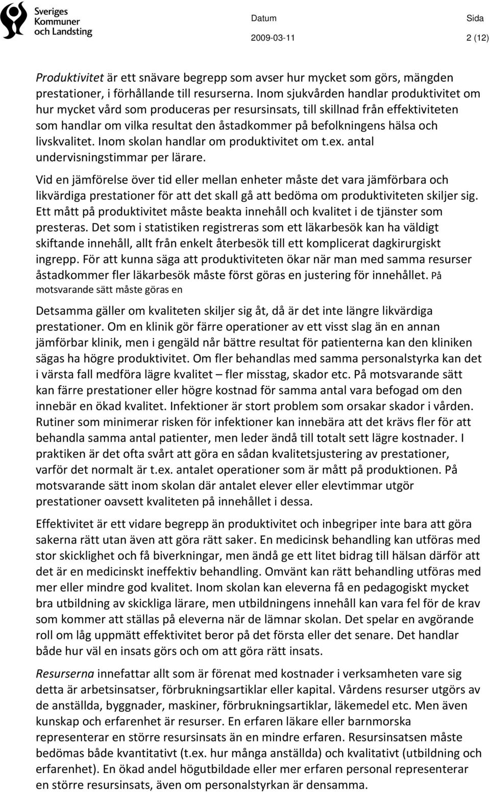 livskvalitet. Inom skolan handlar om produktivitet om t.ex. antal undervisningstimmar per lärare.