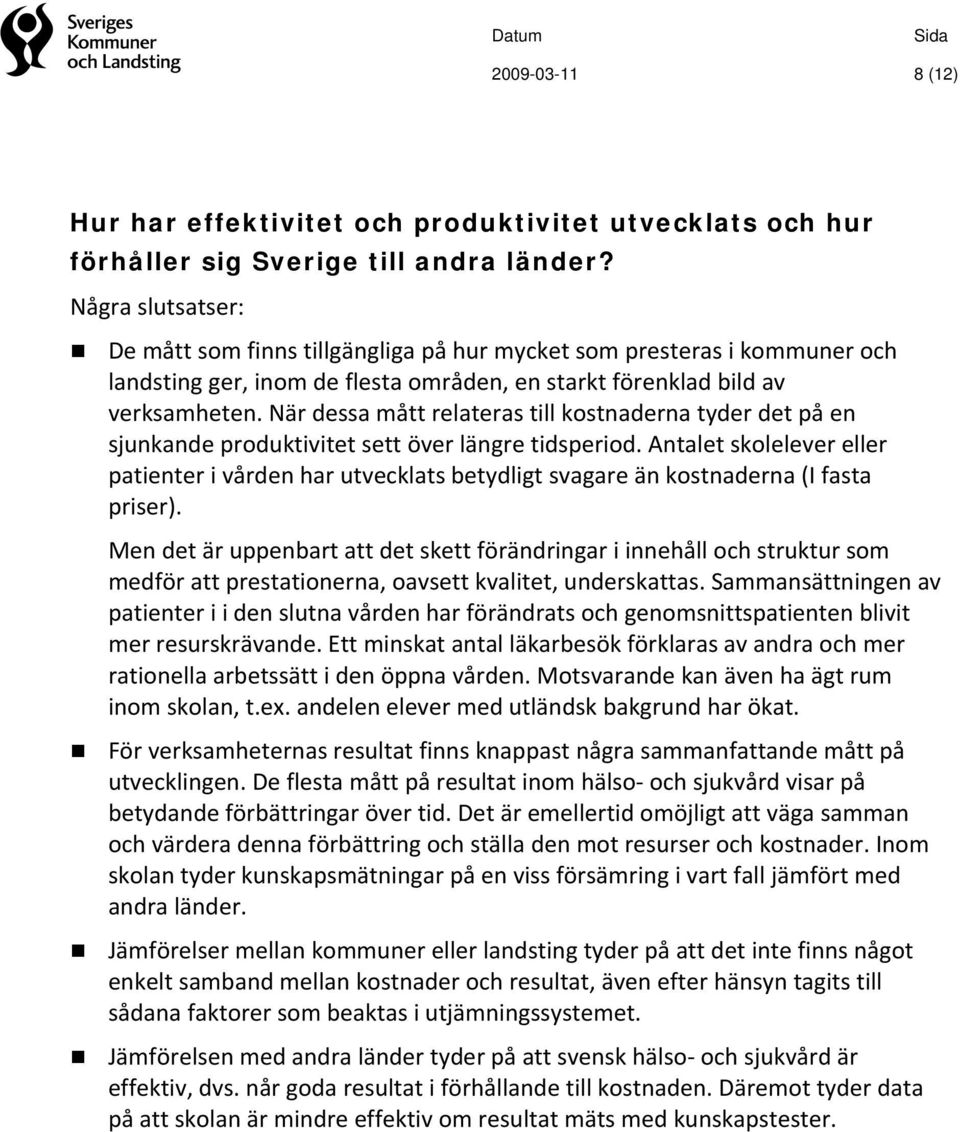 När dessa mått relateras till kostnaderna tyder det på en sjunkande produktivitet sett över längre tidsperiod.