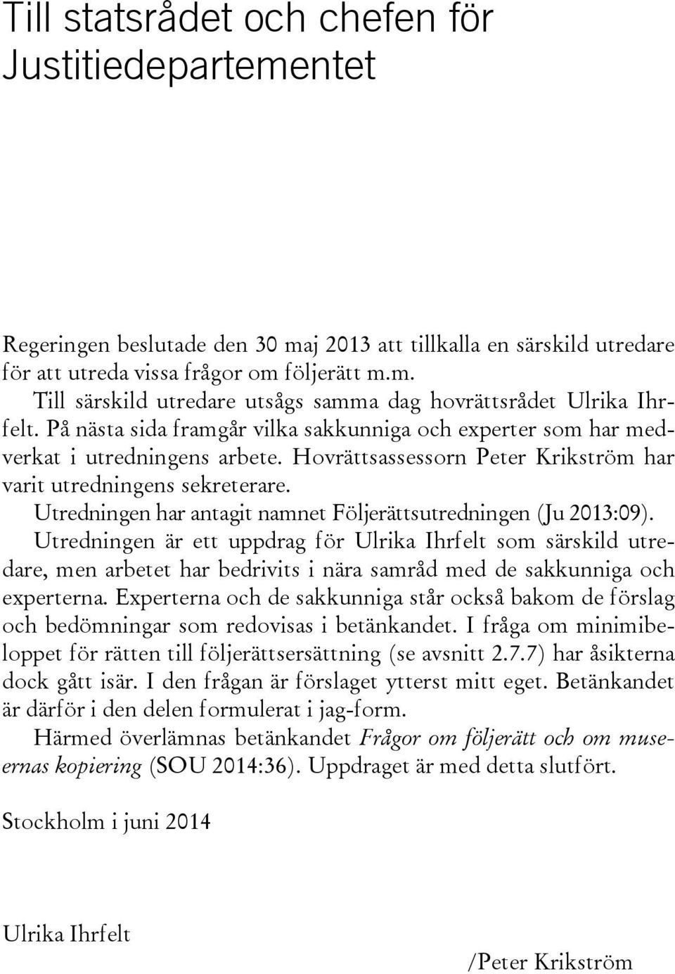 Utredningen har antagit namnet Följerättsutredningen (Ju 2013:09).