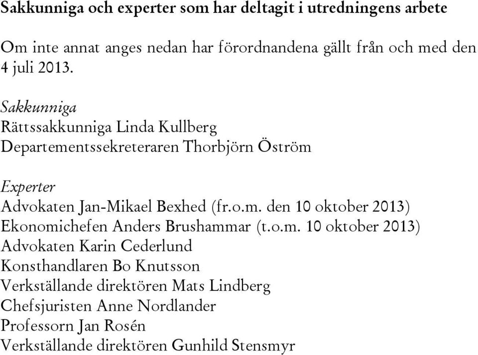 Sakkunniga Rättssakkunniga Linda Kullberg Departementssekreteraren Thorbjörn Öström Experter Advokaten Jan-Mikael Bexhed (fr.o.m. den 10 oktober 2013) Ekonomichefen Anders Brushammar (t.