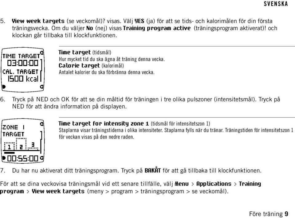 Tryck på NED och OK för att se din måltid för träningen i tre olika pulszoner (intensitetsmål). Tryck på NED för att ändra information på displayen.