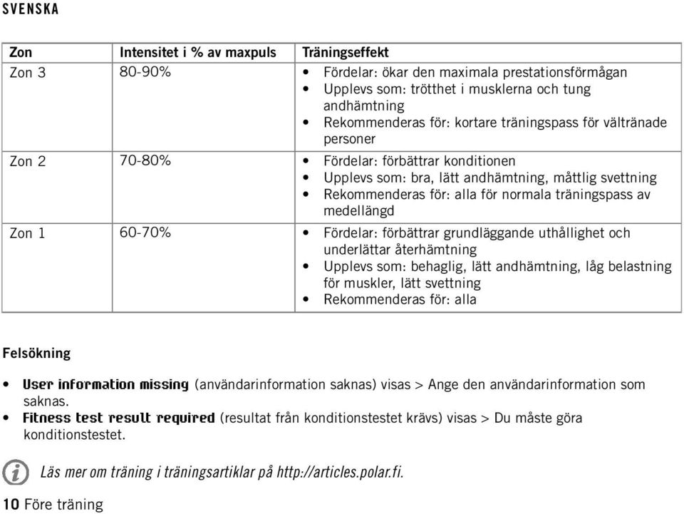 Zon 1 60-70% Fördelar: förbättrar grundläggande uthållighet och underlättar återhämtning Upplevs som: behaglig, lätt andhämtning, låg belastning för muskler, lätt svettning Rekommenderas för: alla