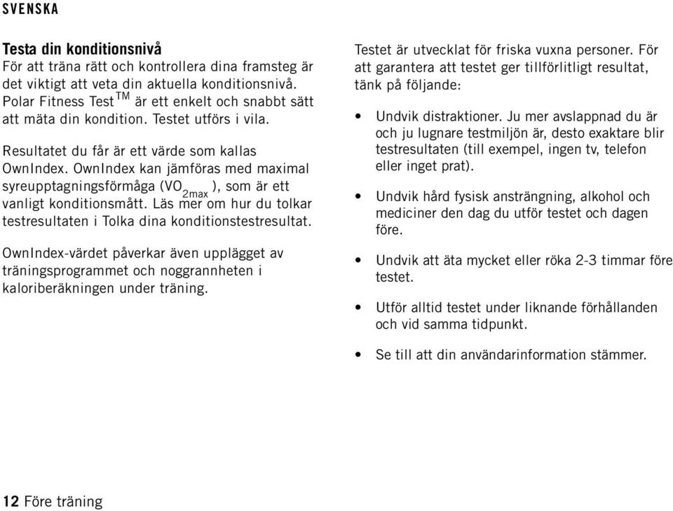 OwnIndex kan jämföras med maximal syreupptagningsförmåga (VO2max ), som är ett vanligt konditionsmått. Läs mer om hur du tolkar testresultaten i Tolka dina konditionstestresultat.