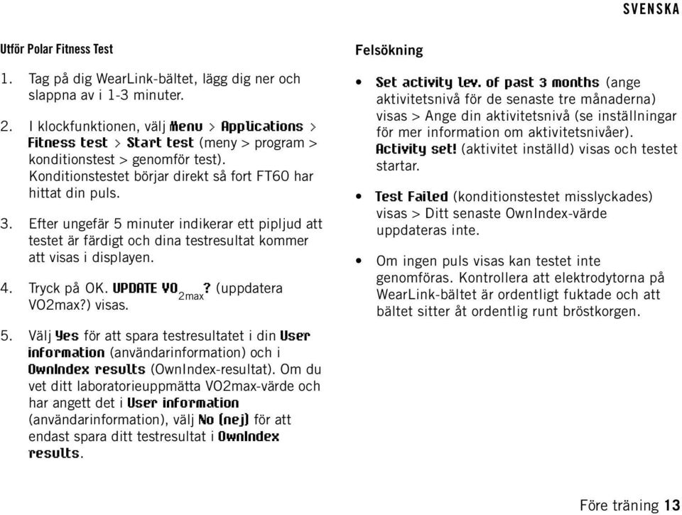 I klockfunktionen, välj Menu > Applications > Fitness test > Start test (meny > program > konditionstest > genomför test). Konditionstestet börjar direkt så fort FT60 har hittat din puls. 3.