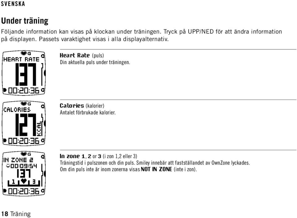 Heart Rate (puls) Din aktuella puls under träningen. Calories (kalorier) Antalet förbrukade kalorier.