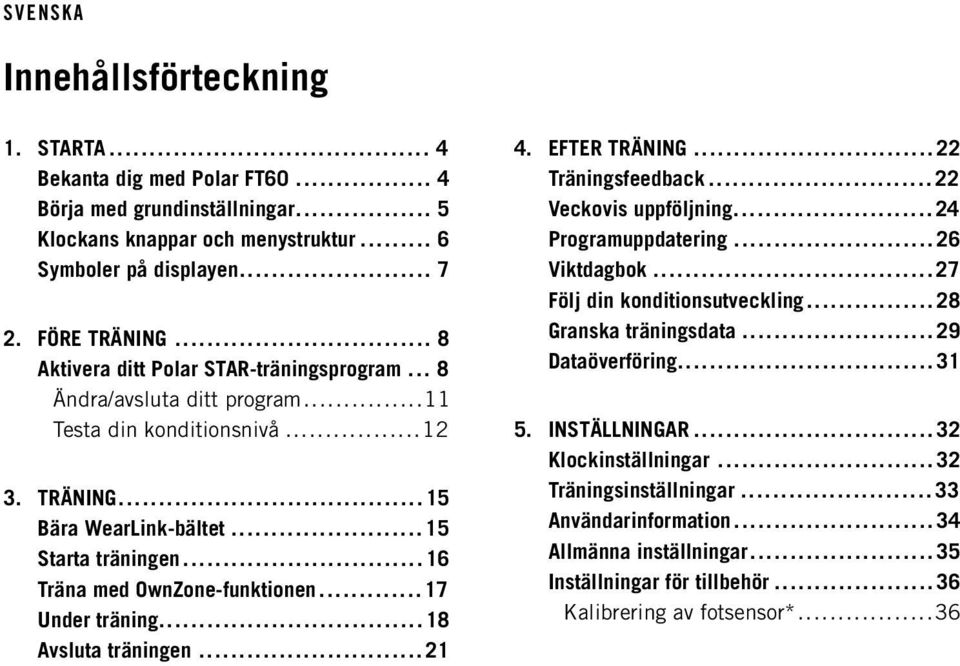 .. 16 Träna med OwnZone-funktionen... 17 Under träning... 18 Avsluta träningen... 21 4. EFTER TRÄNING... 22 Träningsfeedback... 22 Veckovis uppföljning... 24 Programuppdatering... 26 Viktdagbok.