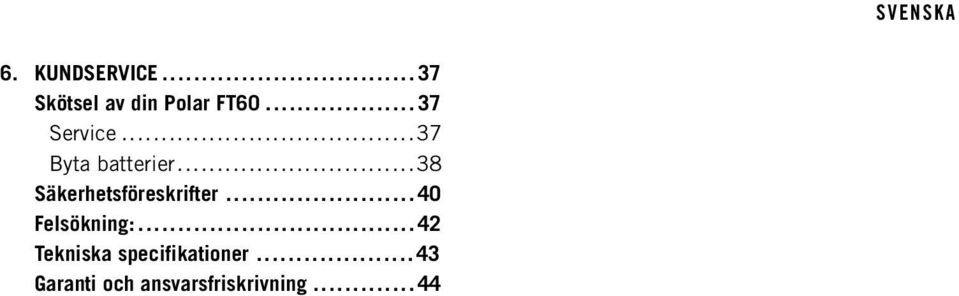 ..38 Säkerhetsföreskrifter... 40 Felsökning:.