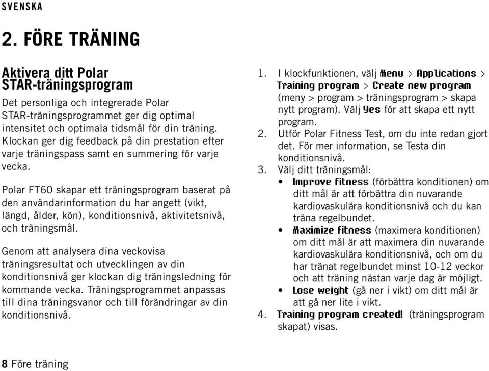 Polar FT60 skapar ett träningsprogram baserat på den användarinformation du har angett (vikt, längd, ålder, kön), konditionsnivå, aktivitetsnivå, och träningsmål.