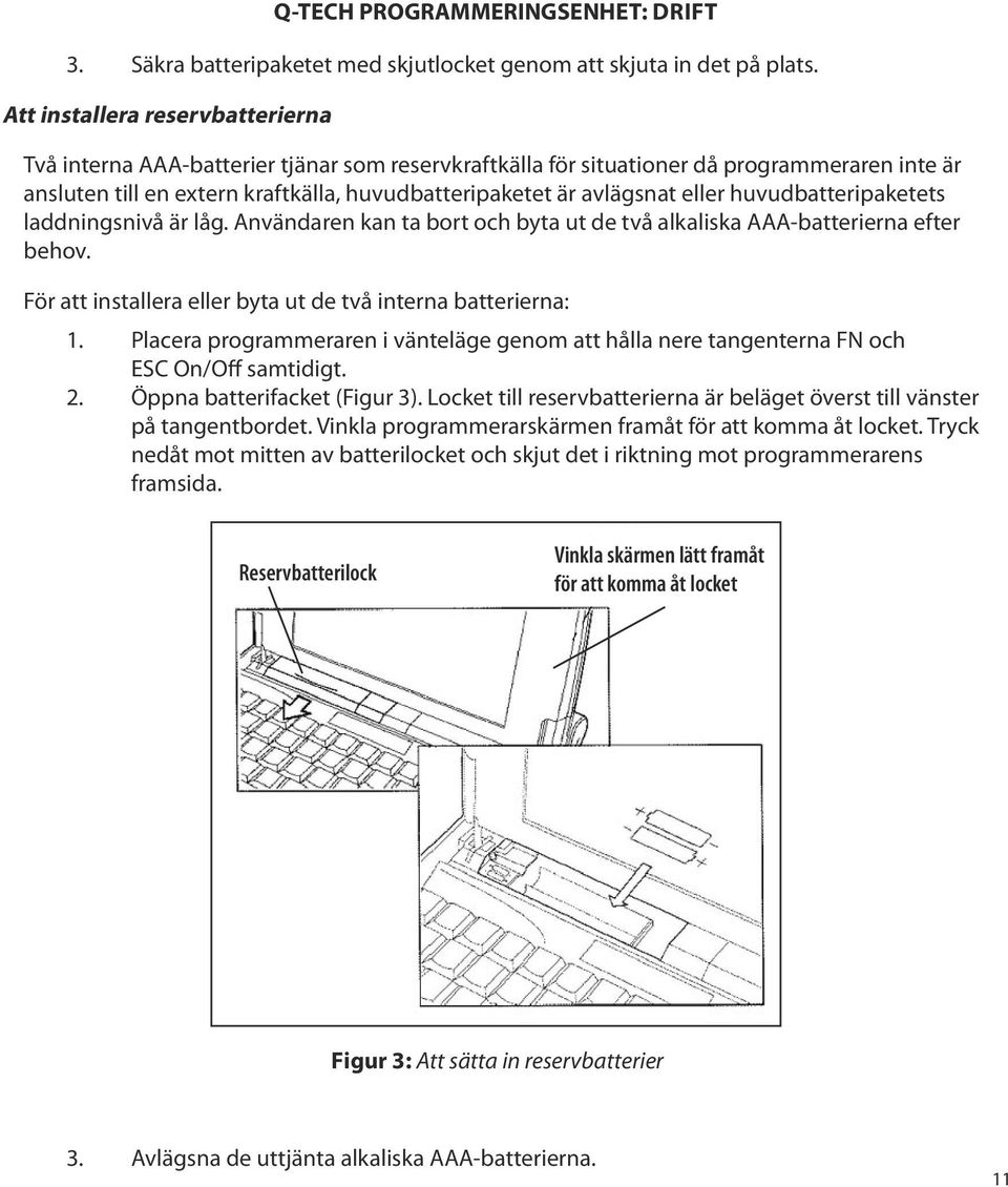 huvudbatteripaketet är avlägsnat eller huvudbatteripaketets laddningsnivå är låg. Användaren kan ta bort och byta ut de två alkaliska AAA-batterierna efter behov.